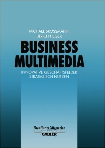 Business Multimedia: Innovative Geschaftsfelder Strategisch Nutzen