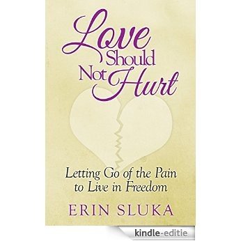 Love Should Not Hurt: Letting Go Of The Pain To Live In Freedom after Abuse (English Edition) [Kindle-editie]