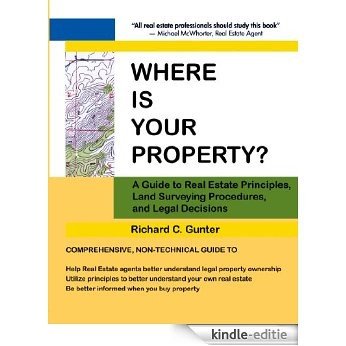 Where Is Your Property?: A Guide to Real Estate Principles, Land Surveying Procedures, and Legal Decisions (English Edition) [Kindle-editie]