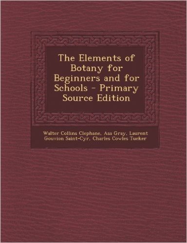 The Elements of Botany for Beginners and for Schools - Primary Source Edition