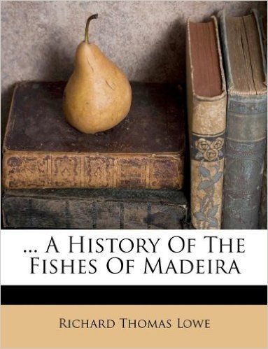 ... a History of the Fishes of Madeira