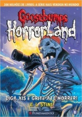 Goosebumps Horrorland. Diga Xis e Grite Até Morrer - Volume 8