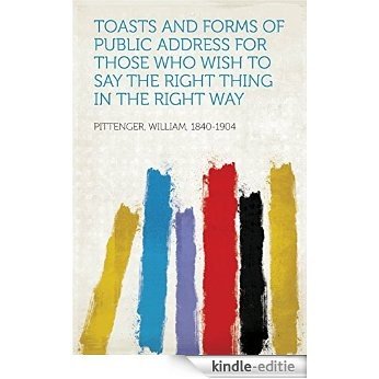 Toasts and Forms of Public Address for Those Who Wish to Say the Right Thing in the Right Way [Kindle-editie]