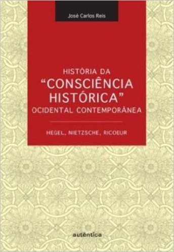 História da Consciência Histórica Ocidental Contemporânea. Hegel, Nietzsche, Ricoeur