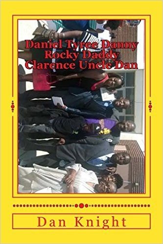 Daniel Tyree Danny Rocky Daddy Clarence Uncle Dan: We Six Deep in the Chicago Arizona Hong Kong Knight Clan