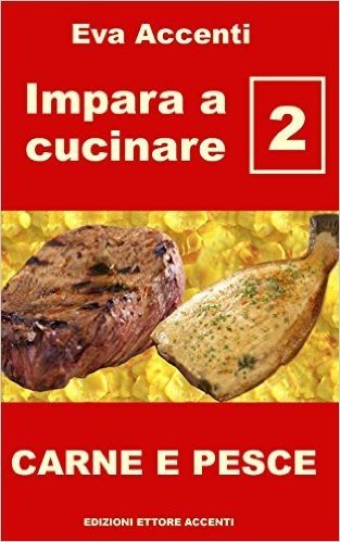 Impara a cucinare 2: Ricette base per una cucina facile con carne e pesce. Cucina italiana, mangiare sano per benessere e salute, una scuola di cucina per tutti (Italian Edition)