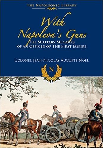 With Napoleon S Guns: The Military Memoirs of an Officer of the First Empire