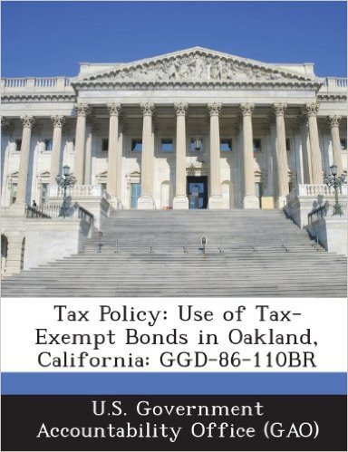 Tax Policy: Use of Tax-Exempt Bonds in Oakland, California: Ggd-86-110br