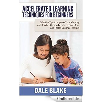 Accelerated Learning Techniques For Beginners: Effective Tips to Improve Your Memory and Reading Comprehension , Learn More and Faster, Enhance Intellect [Kindle-editie]