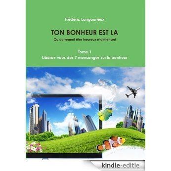 Ton bonheur est là Tome 1 : Libérez-vous des 7 mensonges sur le bonheur (French Edition) [Kindle-editie] beoordelingen