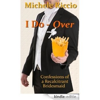 I Do-Over: Confessions of a Recalcitrant Bridesmaid (English Edition) [Kindle-editie]