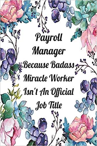 Payroll Manager Because Badass Miracle Worker Isn't An Official Job Title: Weekly Planner For Payroll Manager 12 Month Floral Calendar Schedule Agenda ... Manager Planner January 2020 - December 2020)