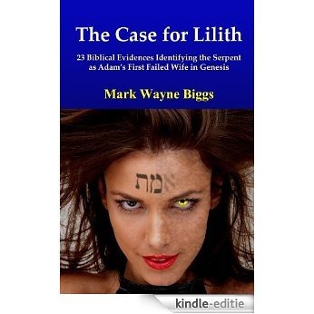 The Case for Lilith: 23 Biblical Evidences Identifying the Serpent as Adam's First Failed Wife in Genesis (English Edition) [Kindle-editie]