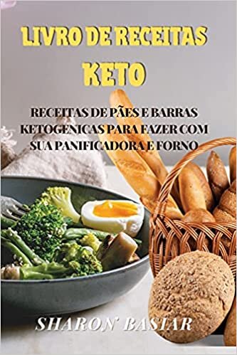 Livro de Receitas Keto: Receitas de Pães E Barras Ketogenicas Para Fazer Com Sua Panificadora E Forno