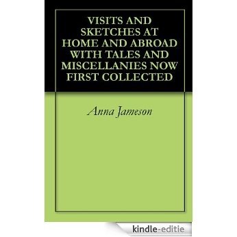 VISITS AND SKETCHES AT HOME AND ABROAD WITH TALES AND MISCELLANIES NOW FIRST COLLECTED (English Edition) [Kindle-editie]