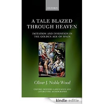 A Tale Blazed Through Heaven: Imitation and Invention in the Golden Age of Spain (Oxford Modern Languages and Literature Monographs) [Print Replica] [Kindle-editie] beoordelingen
