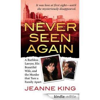 Never Seen Again: A Ruthless Lawyer, His Beautiful Wife, and the Murder that Tore a Family Apart (St. Martin's True Crime Library) [Kindle-editie]