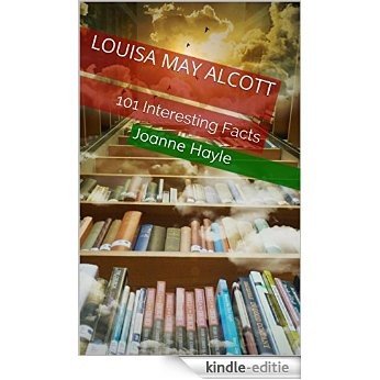 Louisa May Alcott: 101 Interesting Facts (English Edition) [Kindle-editie]