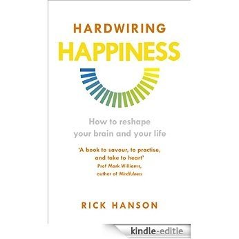 Hardwiring Happiness: The Practical Science of Reshaping Your Brain-and Your Life [Kindle-editie]