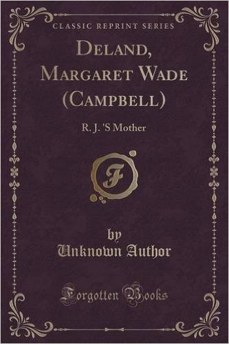 Deland, Margaret Wade (Campbell): R. J. 's Mother (Classic Reprint)