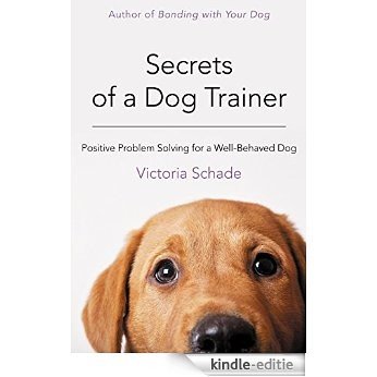 Secrets of a Dog Trainer: Positive Problem Solving for a Well-Behaved Dog [Kindle-editie]