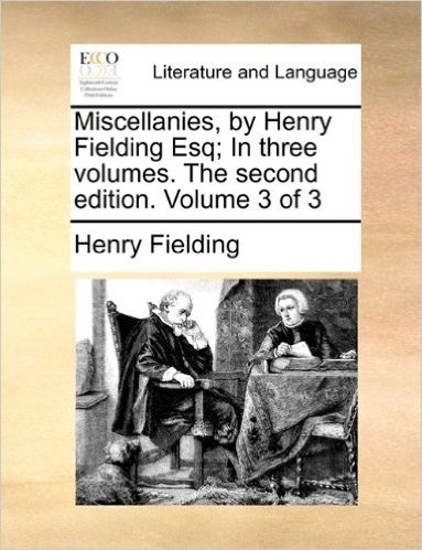 Miscellanies, by Henry Fielding Esq; In Three Volumes. the Second Edition. Volume 3 of 3