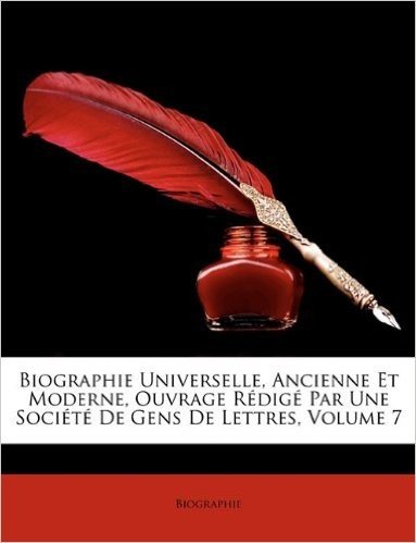 Biographie Universelle, Ancienne Et Moderne, Ouvrage Rdig Par Une Socit de Gens de Lettres, Volume 7