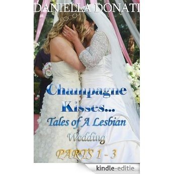 Champagne Kisses: Tales of A Lesbian Wedding Parts 1-3 (English Edition) [Kindle-editie]