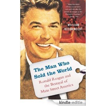 The Man Who Sold the World: Ronald Reagan and the Betrayal of Main Street America [Kindle-editie]