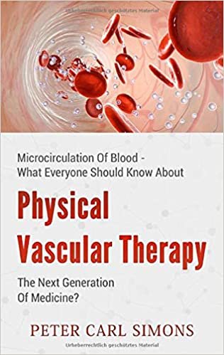 Physical Vascular Therapy - The Next Generation Of Medicine?: Microcirculation Of Blood - What Everyone Should Know About indir