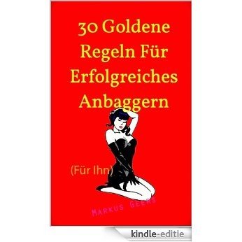 30 goldene Regeln für erfolgreiches Anbaggern(für ihn) (Flirt Tipps von Markus Geers) (German Edition) [Kindle-editie]