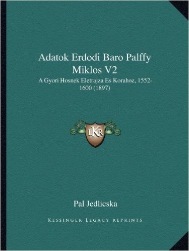 Adatok Erdodi Baro Palffy Miklos V2: A Gyori Hosnek Eletrajza Es Korahoz, 1552-1600 (1897)