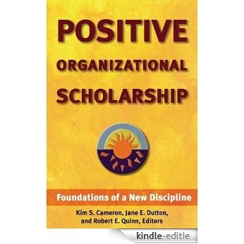 Positive Organizational Scholarship: Foundations of a New Discipline [Kindle-editie]