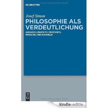 Philosophie als Verdeutlichung: Abhandlungen zu Erkennen, Sprache und Handeln [Kindle-editie]