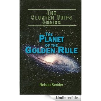 The Planet of the Golden Rule by Nelson Bender (The Cluster Ships Series Book 1) (English Edition) [Kindle-editie]