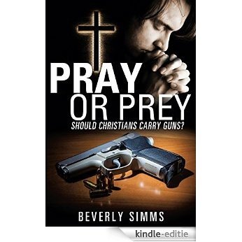 PRAY OR PREY: SHOULD CHRISTIANS CARRY GUNS? (English Edition) [Kindle-editie]