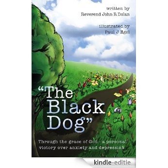 The Black Dog: Through the grace of God - a personal victory over anxiety and depression (English Edition) [Kindle-editie]