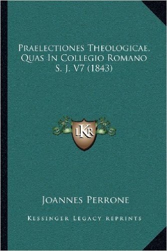 Praelectiones Theologicae, Quas in Collegio Romano S. J. V7 (1843)