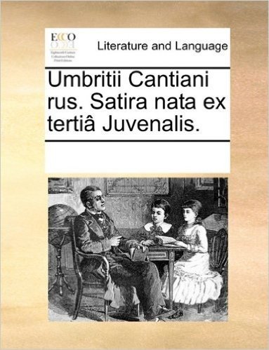 Umbritii Cantiani Rus. Satira Nata Ex Terti Juvenalis.