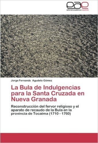 La Bula de Indulgencias Para La Santa Cruzada En Nueva Granada