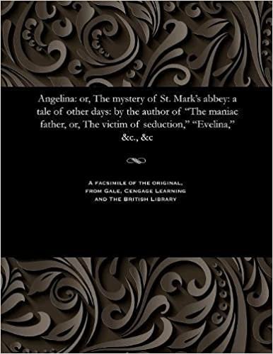 Angelina: or, The mystery of St. Mark's abbey: a tale of other days: by the author of "The maniac father, or, The victim of seduction," "Evelina," &c., &c