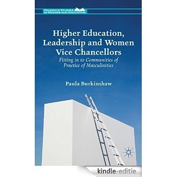 Higher Education, Leadership and Women Vice Chancellors: Fitting in to Communities of Practice of Masculinities (Palgrave Studies in Gender and Education) [Kindle-editie]