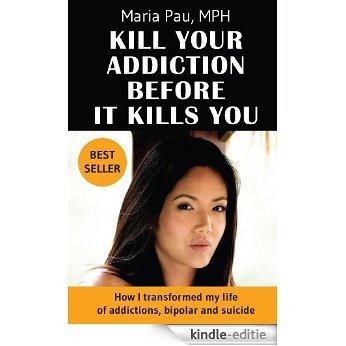 Kill Your Addiction Before It Kills You: How I Transformed My Life of Addictions, Bipolar and Suicide. (English Edition) [Kindle-editie]