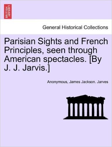 Parisian Sights and French Principles, Seen Through American Spectacles. [By J. J. Jarvis.] baixar