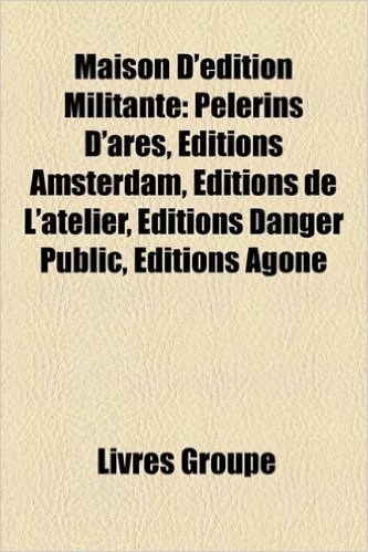 Maison D'Dition Militante: Plerins D'Ars, Ditions Amsterdam, Ditions de L'Atelier, Ditions Danger Public, Ditions Agone