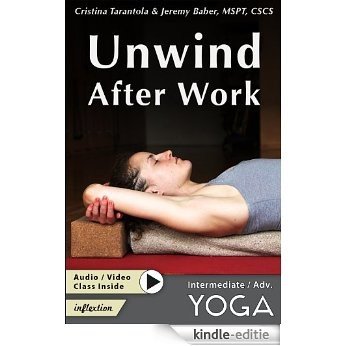 Unwind After Work: Poses to Strengthen, Lengthen, and Undo Hours of Sitting (English Edition) [Kindle-editie]