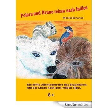 Polara und Bruno reisen nach Indien: Band 3 - Die Abenteuerreise des Braunbären und der Eisbärin. Finden sie nun den wilden Tiger? - Tiergeschichte empfohlen ab 6 Jahre [Kindle-editie]