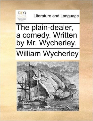 The Plain-Dealer, a Comedy. Written by Mr. Wycherley.