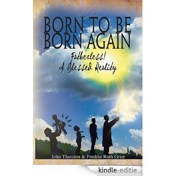 Born To Be Born Again: Fatherless! A Blessed Reality (English Edition) [Kindle-editie]