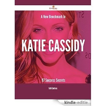 A New Benchmark In Katie Cassidy - 97 Success Secrets [Kindle-editie]
